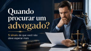 Quando procurar um advogado? 5 sinais de que você não deve esperar mais